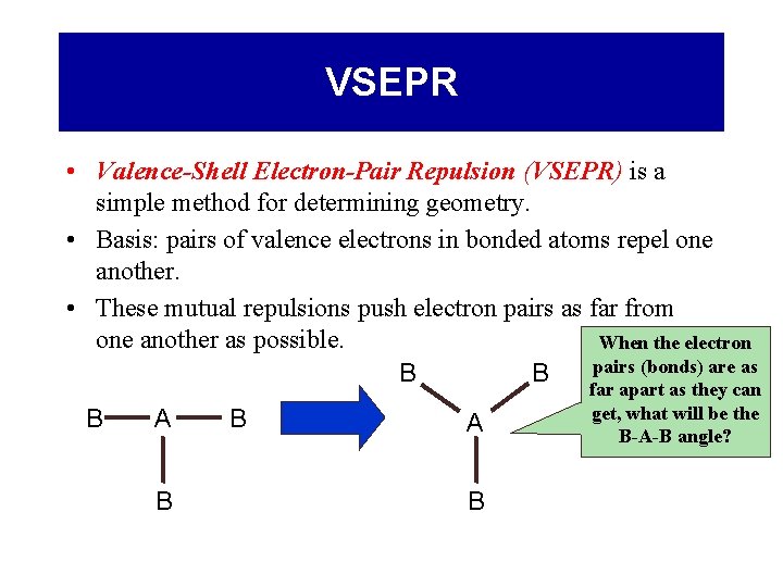 VSEPR • Valence-Shell Electron-Pair Repulsion (VSEPR) is a simple method for determining geometry. •