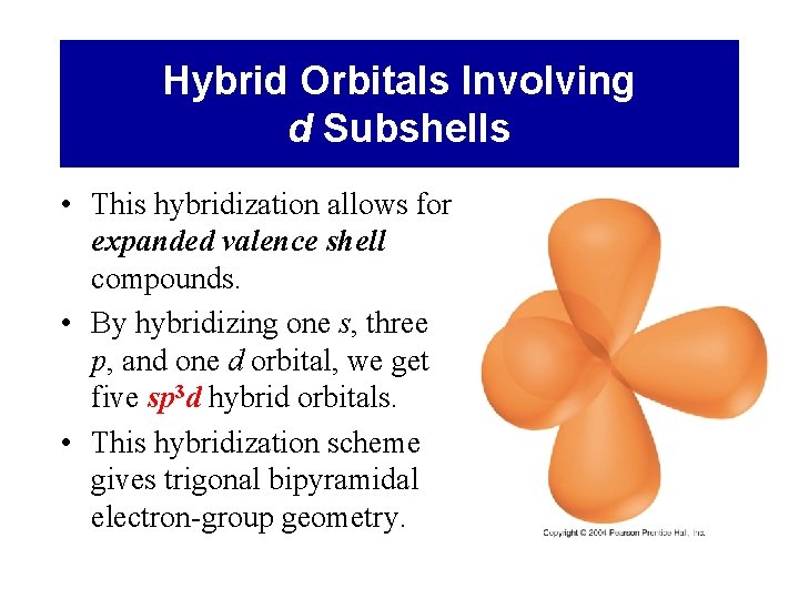 Hybrid Orbitals Involving d Subshells • This hybridization allows for expanded valence shell compounds.
