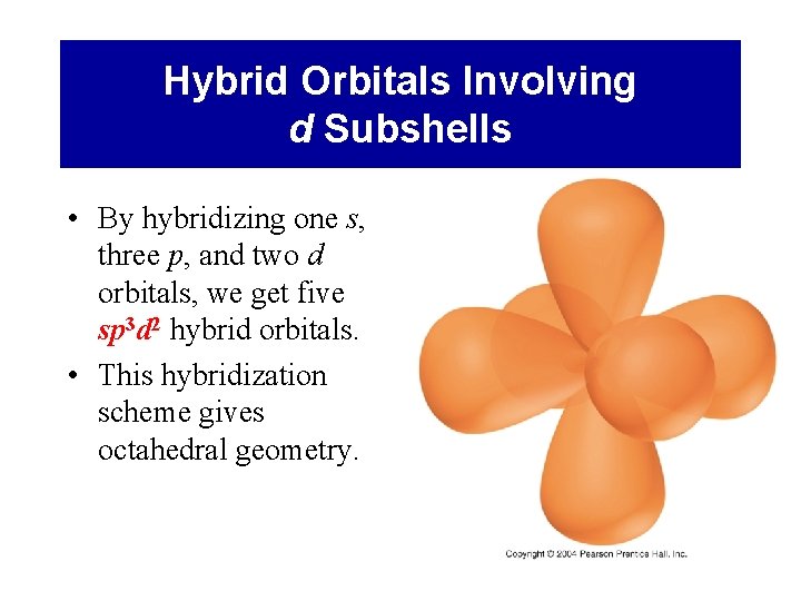 Hybrid Orbitals Involving d Subshells • By hybridizing one s, three p, and two
