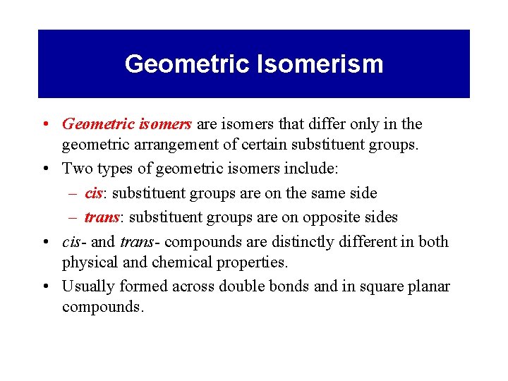 Geometric Isomerism • Geometric isomers are isomers that differ only in the geometric arrangement