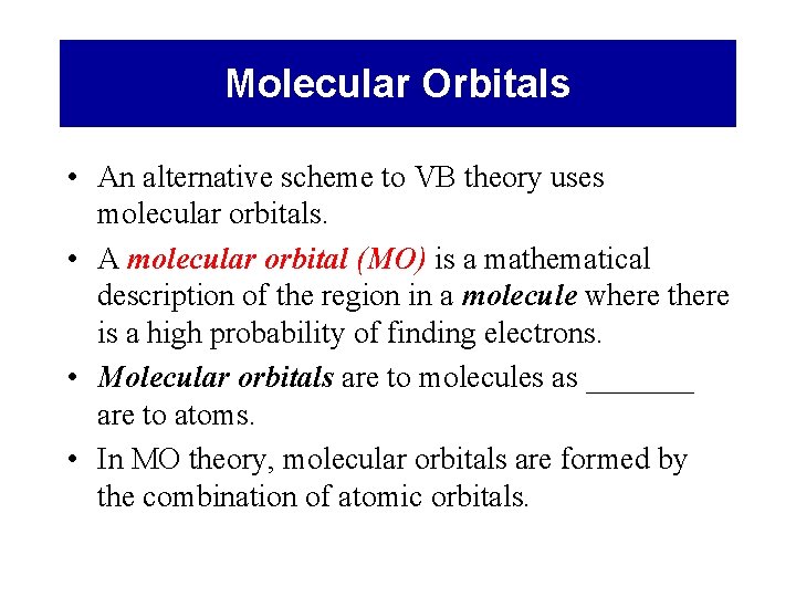 Molecular Orbitals • An alternative scheme to VB theory uses molecular orbitals. • A