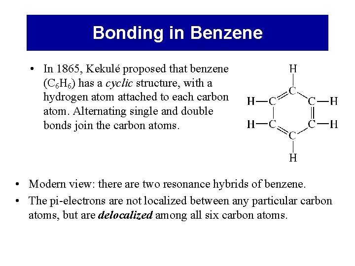 Bonding in Benzene • In 1865, Kekulé proposed that benzene (C 6 H 6)