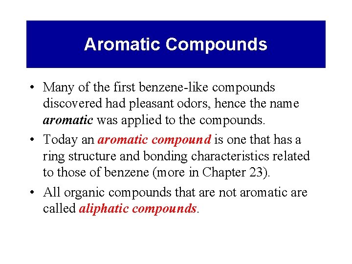 Aromatic Compounds • Many of the first benzene-like compounds discovered had pleasant odors, hence
