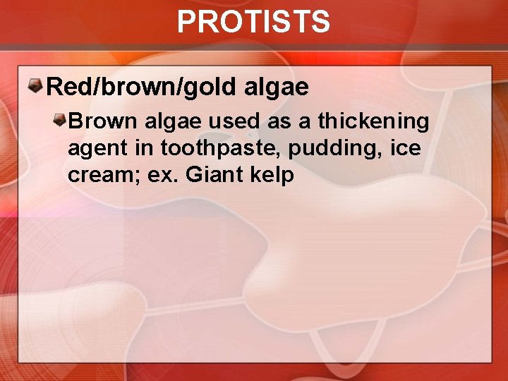 PROTISTS Red/brown/gold algae Brown algae used as a thickening agent in toothpaste, pudding, ice