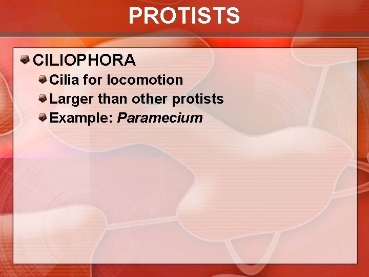 PROTISTS CILIOPHORA Cilia for locomotion Larger than other protists Example: Paramecium 