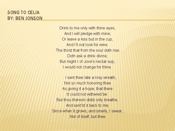 SONG TO CELIA BY: BEN JONSON Drink to me only with thine eyes, And