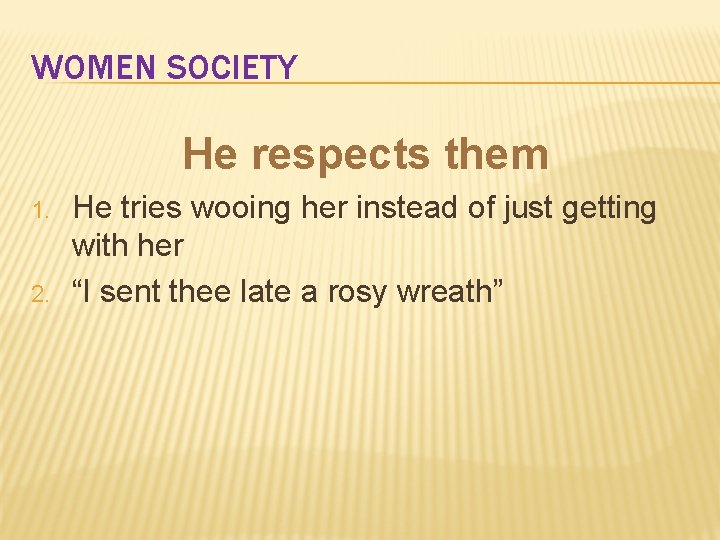 WOMEN SOCIETY He respects them 1. 2. He tries wooing her instead of just