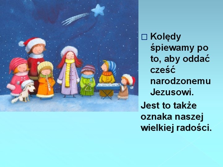 � Kolędy śpiewamy po to, aby oddać cześć narodzonemu Jezusowi. Jest to także oznaka