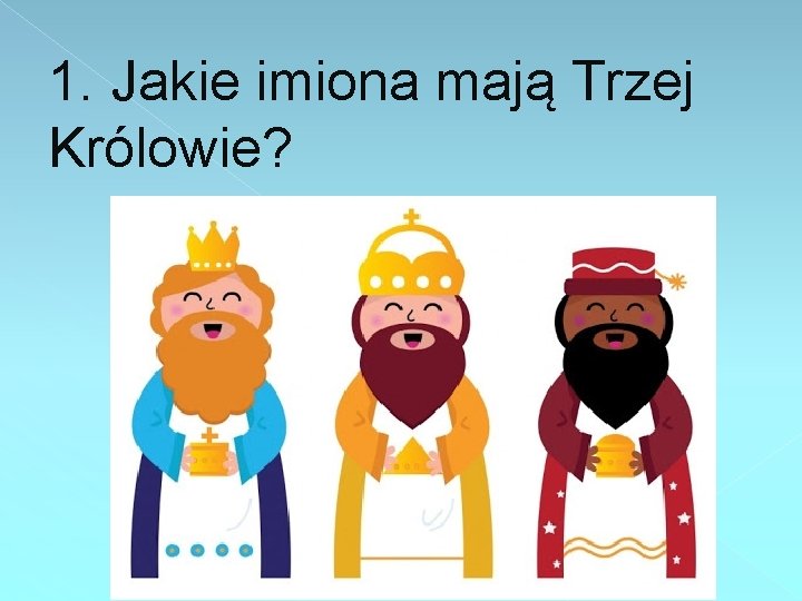 1. Jakie imiona mają Trzej Królowie? 