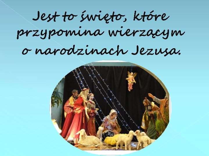 Jest to święto, które przypomina wierzącym o narodzinach Jezusa. 