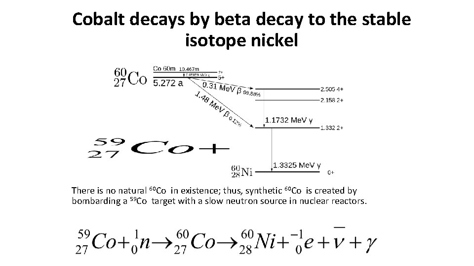 Cobalt decays by beta decay to the stable isotope nickel There is no natural