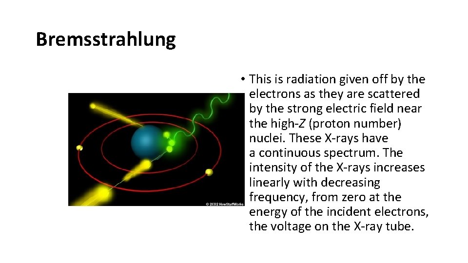 Bremsstrahlung • This is radiation given off by the electrons as they are scattered