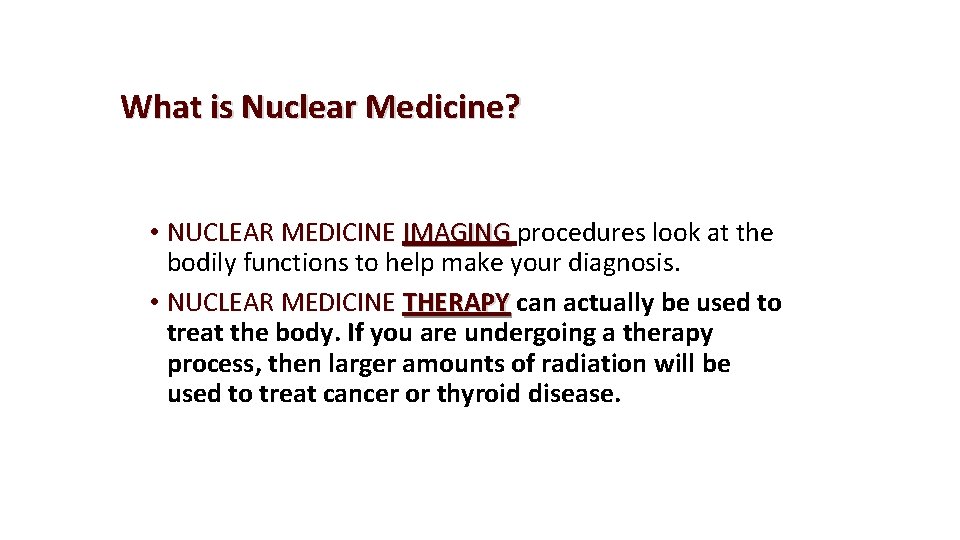 What is Nuclear Medicine? • NUCLEAR MEDICINE IMAGING procedures look at the bodily functions