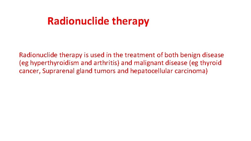 Radionuclide therapy is used in the treatment of both benign disease (eg hyperthyroidism and