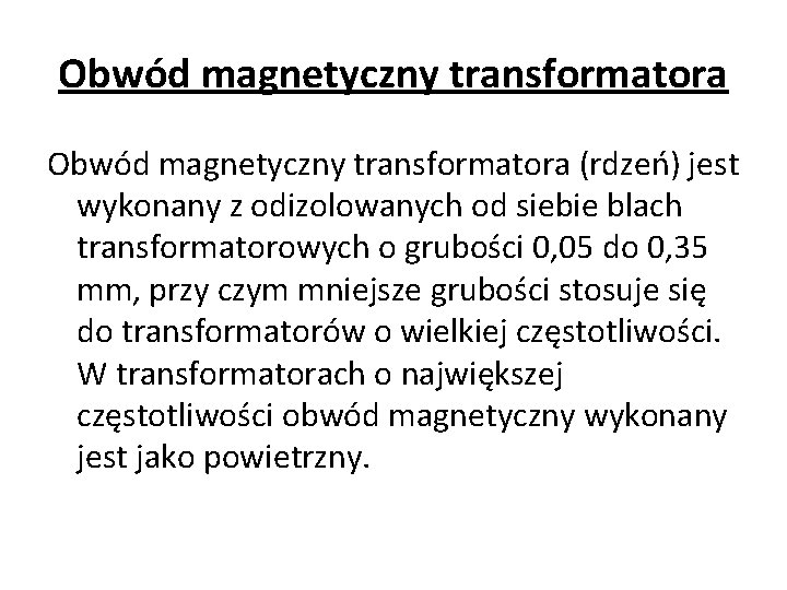 Obwód magnetyczny transformatora (rdzeń) jest wykonany z odizolowanych od siebie blach transformatorowych o grubości