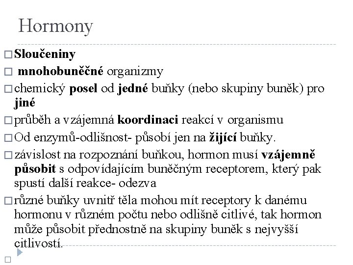 Hormony �Sloučeniny mnohobuněčné organizmy �chemický posel od jedné buňky (nebo skupiny buněk) pro jiné