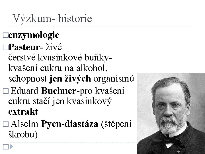 Výzkum- historie �enzymologie �Pasteur- živé čerstvé kvasinkové buňkykvašení cukru na alkohol, schopnost jen živých