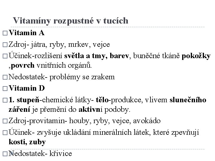 Vitamíny rozpustné v tucích �Vitamin A �Zdroj- játra, ryby, mrkev, vejce �Účinek-rozlišení světla a