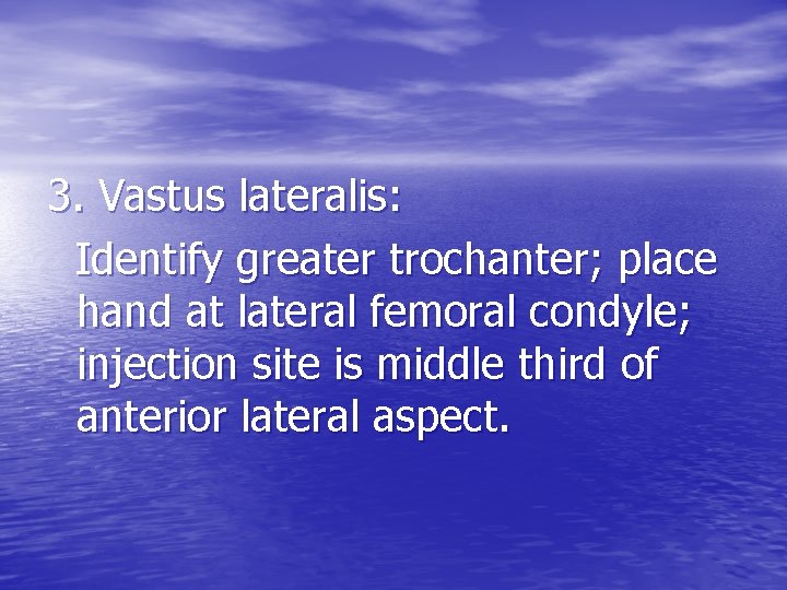 3. Vastus lateralis: Identify greater trochanter; place hand at lateral femoral condyle; injection site