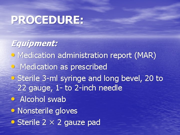 PROCEDURE: Equipment: • Medication administration report (MAR) • Medication as prescribed • Sterile 3