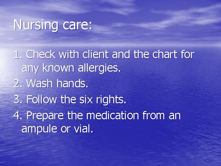 Nursing care: 1. Check with client and the chart for any known allergies. 2.