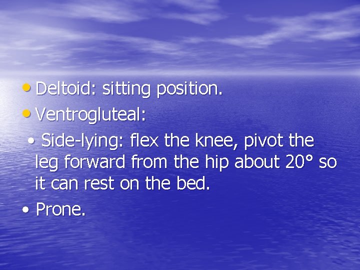  • Deltoid: sitting position. • Ventrogluteal: • Side-lying: flex the knee, pivot the