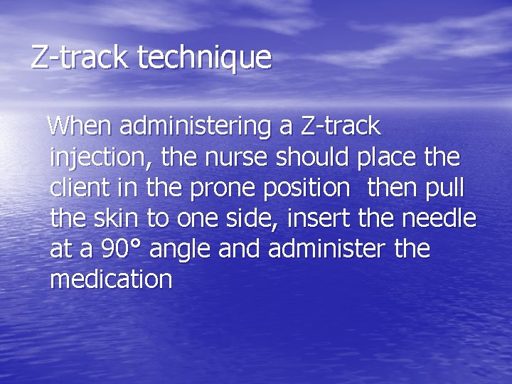Z-track technique When administering a Z-track injection, the nurse should place the client in