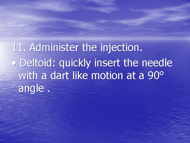 11. Administer the injection. • Deltoid: quickly insert the needle with a dart like