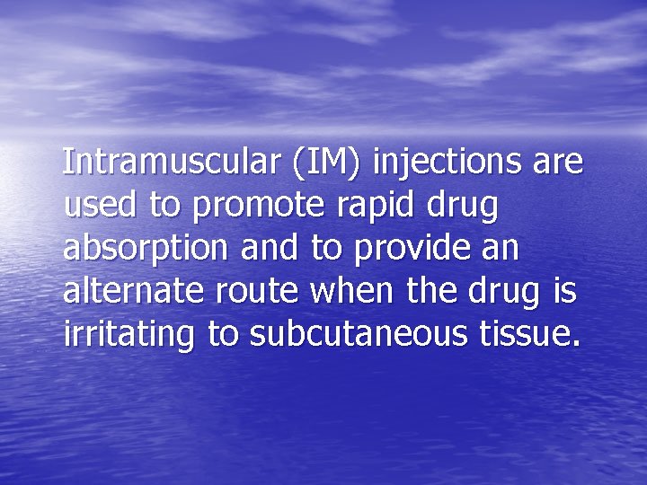 Intramuscular (IM) injections are used to promote rapid drug absorption and to provide an