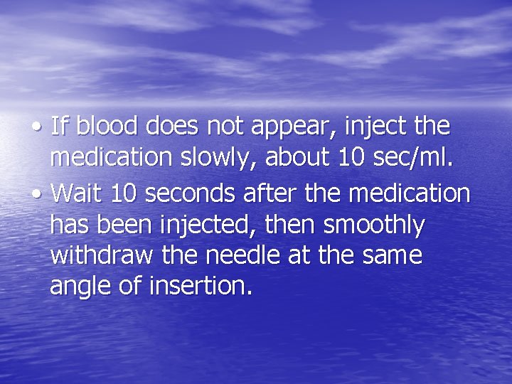  • If blood does not appear, inject the medication slowly, about 10 sec/ml.