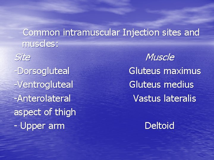 Common intramuscular Injection sites and muscles: Site -Dorsogluteal -Ventrogluteal -Anterolateral aspect of thigh -