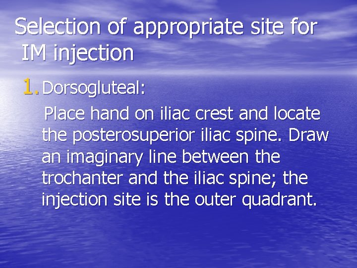 Selection of appropriate site for IM injection 1. Dorsogluteal: Place hand on iliac crest