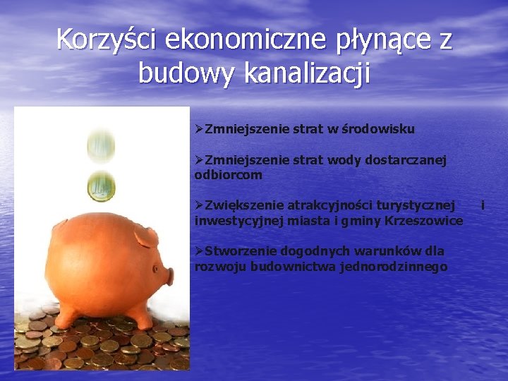 Korzyści ekonomiczne płynące z budowy kanalizacji ØZmniejszenie strat w środowisku ØZmniejszenie strat wody dostarczanej