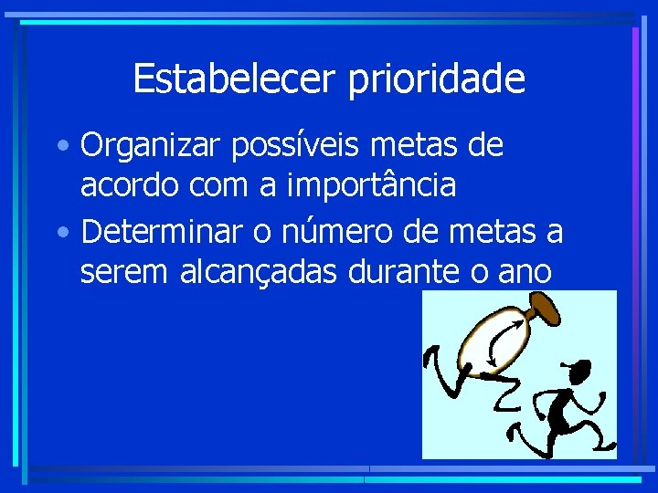 Estabelecer prioridade • Organizar possíveis metas de acordo com a importância • Determinar o Estabelecer prioridade • Organizar possíveis metas de acordo com a importância • Determinar o
