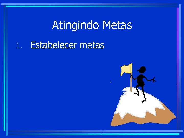 Atingindo Metas 1. Estabelecer metas Atingindo Metas 1. Estabelecer metas