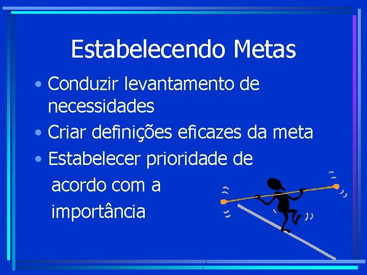 Estabelecendo Metas • Conduzir levantamento de necessidades • Criar definições eficazes da meta • Estabelecendo Metas • Conduzir levantamento de necessidades • Criar definições eficazes da meta •