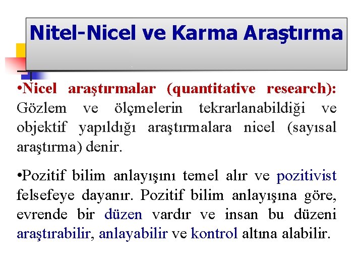 Nitel-Nicel ve Karma Araştırma • Nicel araştırmalar (quantitative research): Gözlem ve ölçmelerin tekrarlanabildiği ve