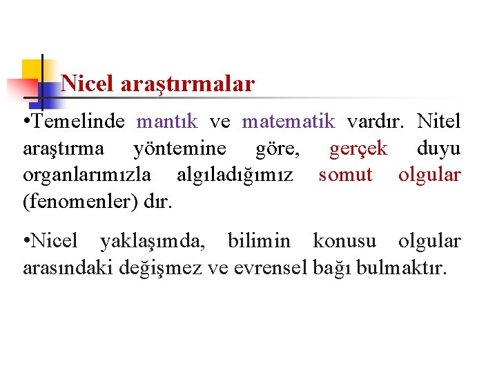 Nicel araştırmalar • Temelinde mantık ve matematik vardır. Nitel araştırma yöntemine göre, gerçek duyu