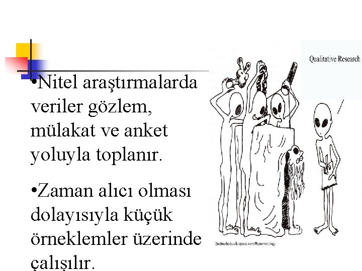  • Nitel araştırmalarda veriler gözlem, mülakat ve anket yoluyla toplanır. • Zaman alıcı