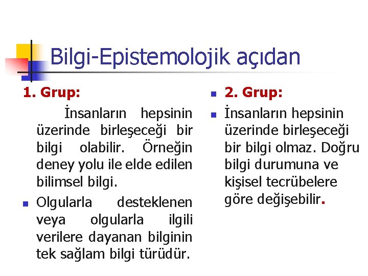 Bilgi-Epistemolojik açıdan 1. Grup: İnsanların hepsinin üzerinde birleşeceği bir bilgi olabilir. Örneğin deney yolu