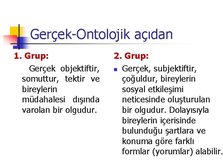 Gerçek-Ontolojik açıdan 1. Grup: Gerçek objektiftir, somuttur, tektir ve bireylerin müdahalesi dışında varolan bir