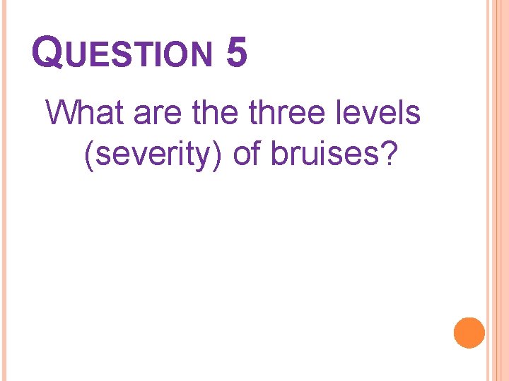 QUESTION 5 What are three levels (severity) of bruises? 