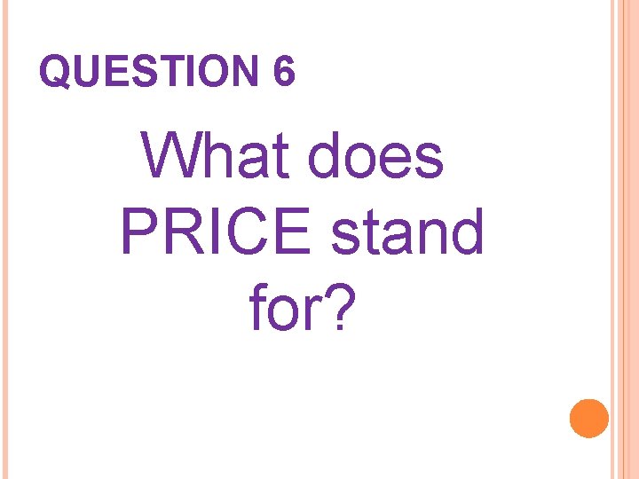 QUESTION 6 What does PRICE stand for? 