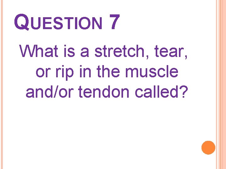 QUESTION 7 What is a stretch, tear, or rip in the muscle and/or tendon