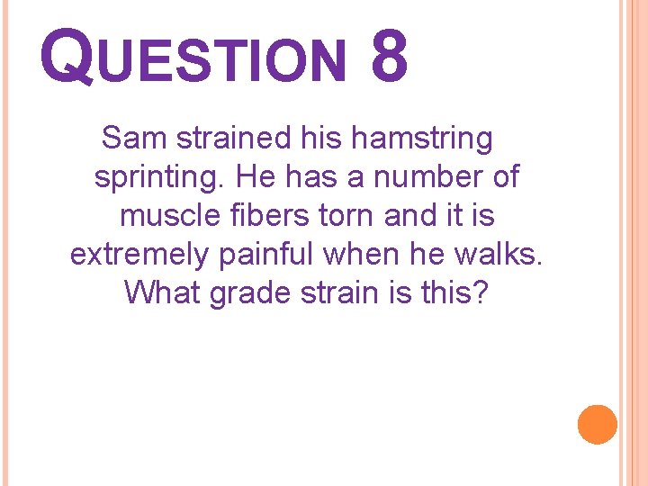 QUESTION 8 Sam strained his hamstring sprinting. He has a number of muscle fibers