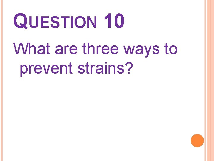 QUESTION 10 What are three ways to prevent strains? 