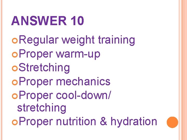 ANSWER 10 Regular weight training Proper warm-up Stretching Proper mechanics Proper cool-down/ stretching Proper