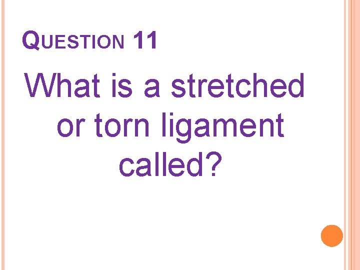 QUESTION 11 What is a stretched or torn ligament called? 