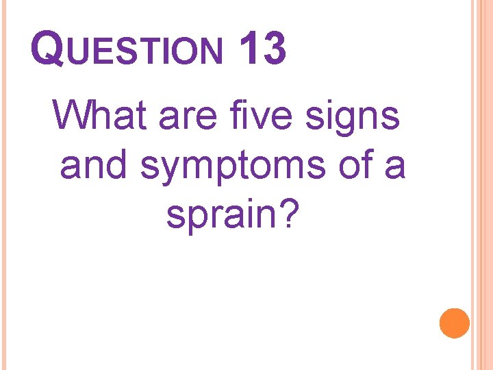 QUESTION 13 What are five signs and symptoms of a sprain? 