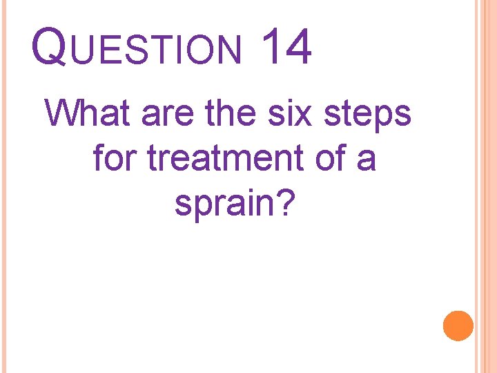 QUESTION 14 What are the six steps for treatment of a sprain? 